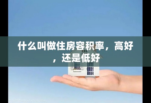 什么叫做住房容积率，高好，还是低好