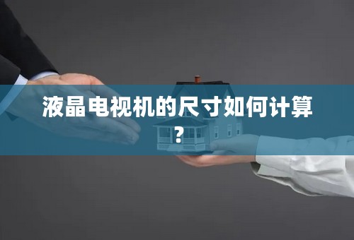 液晶电视机的尺寸如何计算？