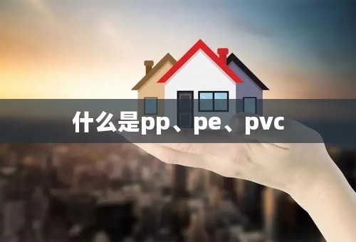 什么是pp、pe、pvc