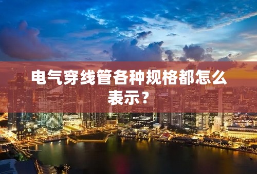 电气穿线管各种规格都怎么表示？