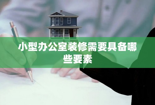 小型办公室装修需要具备哪些要素