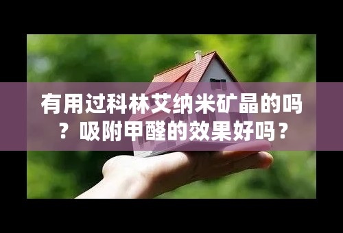 有用过科林艾纳米矿晶的吗？吸附甲醛的效果好吗？