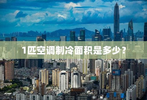 1匹空调制冷面积是多少？