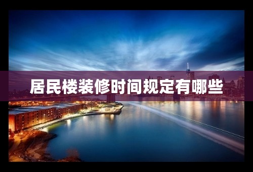 居民楼装修时间规定有哪些