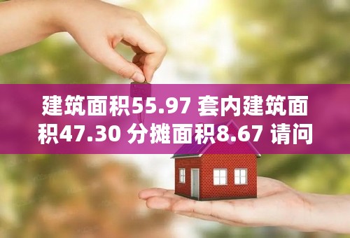 建筑面积55.97 套内建筑面积47.30 分摊面积8.67 请问使用面积多少