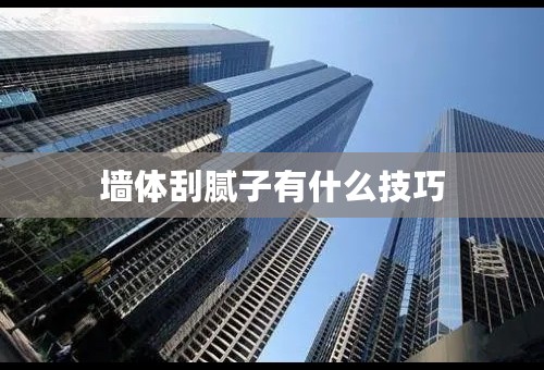 墙体刮腻子有什么技巧