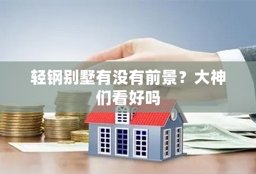 轻钢别墅有没有前景？大神们看好吗