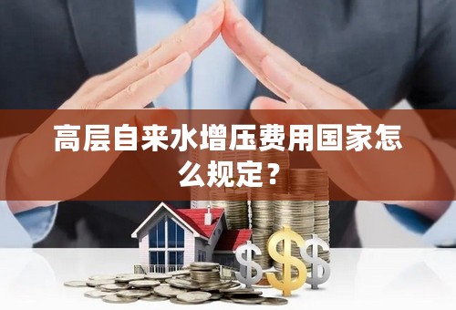 高层自来水增压费用国家怎么规定？