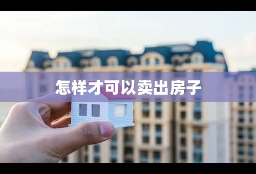 怎样才可以卖出房子