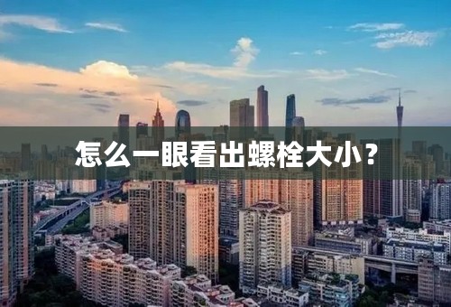 怎么一眼看出螺栓大小？