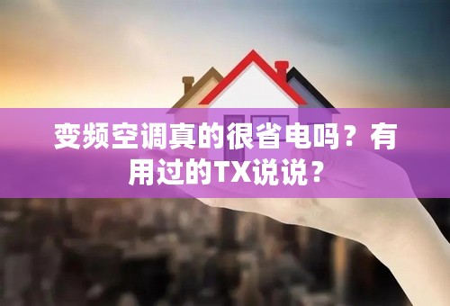 变频空调真的很省电吗？有用过的TX说说？