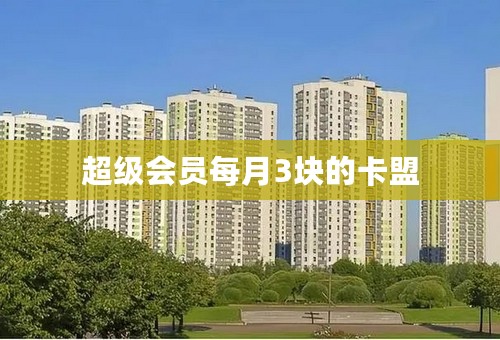 超级会员每月3块的卡盟