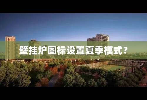 壁挂炉图标设置夏季模式？