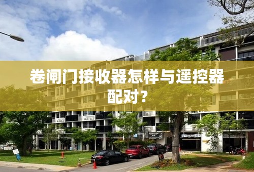 卷闸门接收器怎样与遥控器配对？