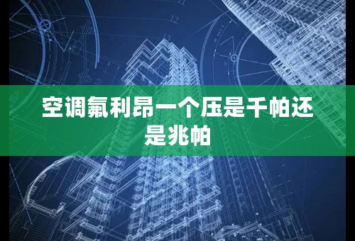 空调氟利昂一个压是千帕还是兆帕
