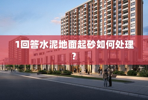 1回答水泥地面起砂如何处理?