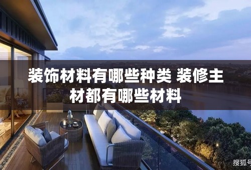 装饰材料有哪些种类 装修主材都有哪些材料
