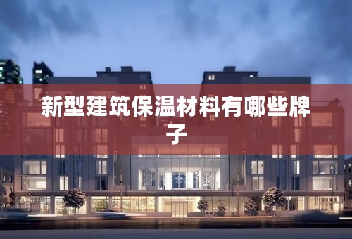 新型建筑保温材料有哪些牌子