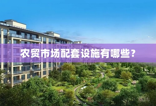 农贸市场配套设施有哪些？