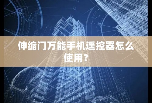 伸缩门万能手机遥控器怎么使用？