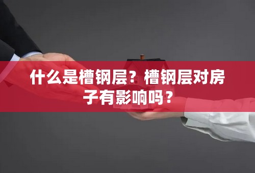 什么是槽钢层？槽钢层对房子有影响吗？