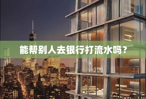 能帮别人去银行打流水吗？