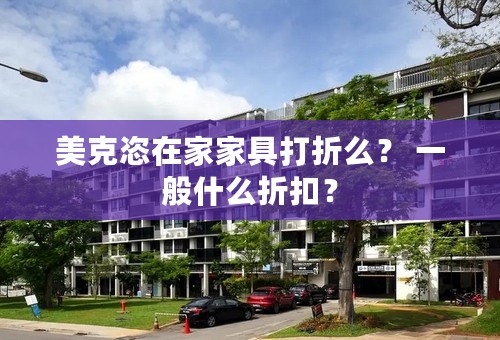 美克恣在家家具打折么？ 一般什么折扣？