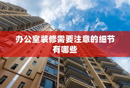 办公室装修需要注意的细节有哪些