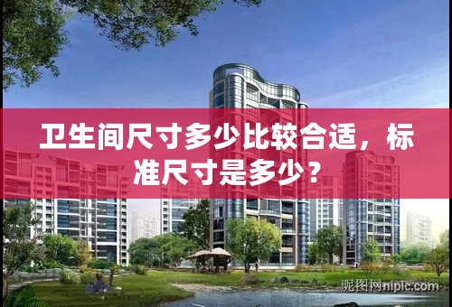 卫生间尺寸多少比较合适，标准尺寸是多少？