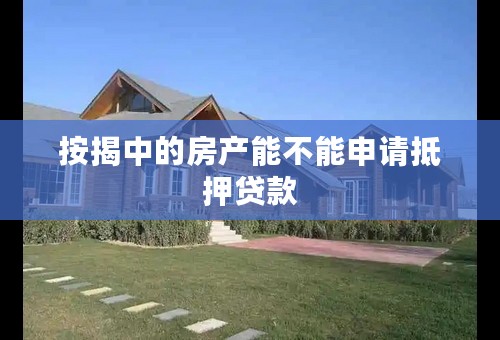 按揭中的房产能不能申请抵押贷款