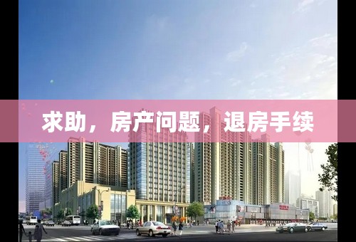 求助，房产问题，退房手续
