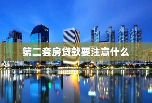 第二套房贷款要注意什么