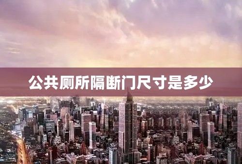 公共厕所隔断门尺寸是多少