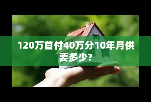 120万首付40万分10年月供要多少?