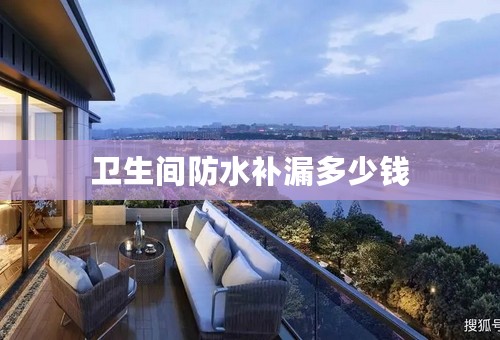 卫生间防水补漏多少钱