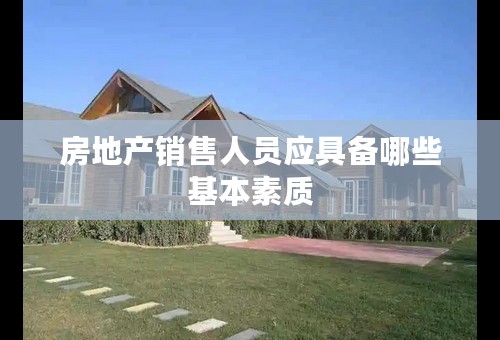 房地产销售人员应具备哪些基本素质