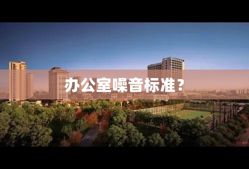办公室噪音标准？