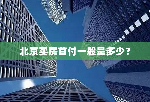 北京买房首付一般是多少？