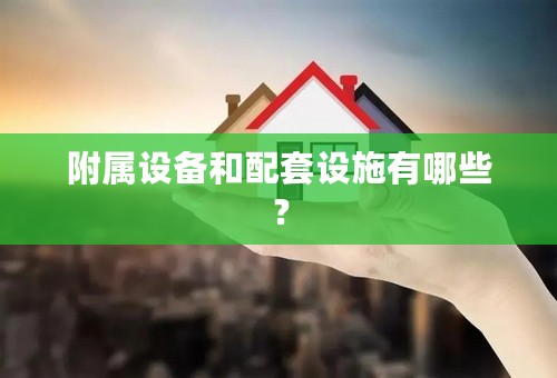 附属设备和配套设施有哪些？