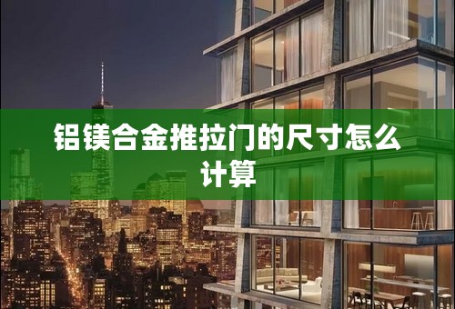 铝镁合金推拉门的尺寸怎么计算