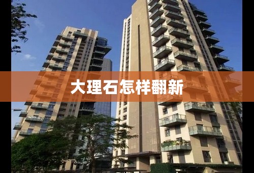 大理石怎样翻新