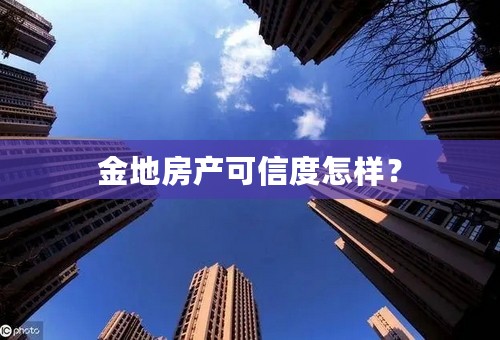 金地房产可信度怎样？