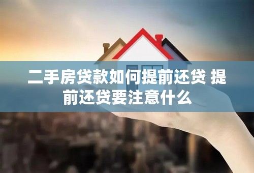 二手房贷款如何提前还贷 提前还贷要注意什么