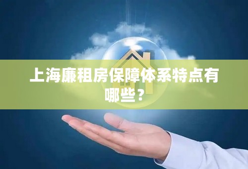 上海廉租房保障体系特点有哪些？