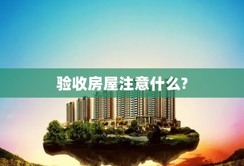 验收房屋注意什么?