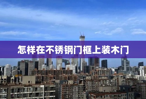 怎样在不锈钢门框上装木门