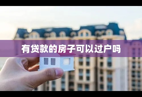 有贷款的房子可以过户吗
