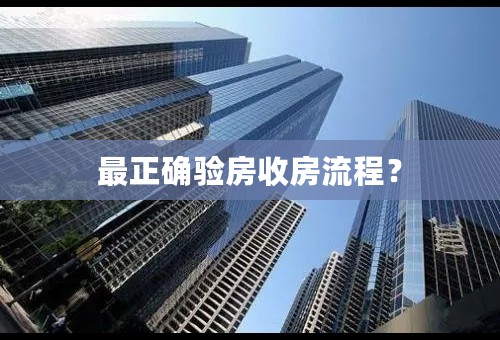 最正确验房收房流程？