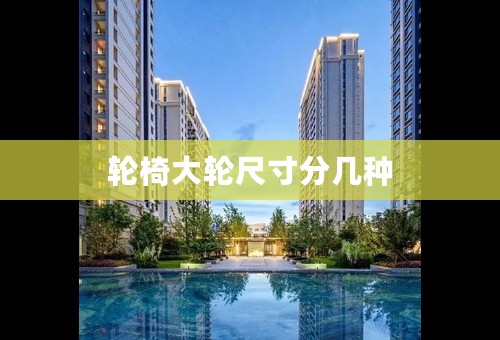 轮椅大轮尺寸分几种