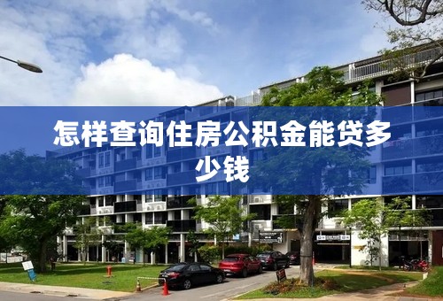 怎样查询住房公积金能贷多少钱